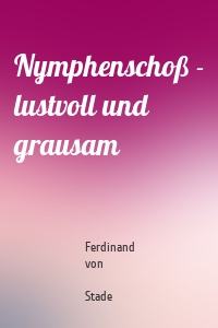 Nymphenschoß - lustvoll und grausam