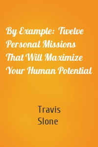 By Example:  Twelve Personal Missions That Will Maximize Your Human Potential