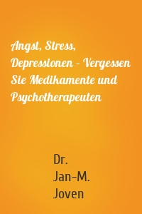 Angst, Stress, Depressionen – Vergessen Sie Medikamente und Psychotherapeuten