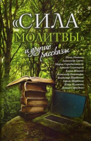 Обложка книги «"Сила молитвы" и другие рассказы» — Александр Сегень, Сергей Щербаков, Нина Павлова, Мария Сараджишвили, Алексей Солоницын, Елена Живова, Александр Богатырёв, Владимир Щербинин, Юлия Кулакова, Леонид Гаркотин