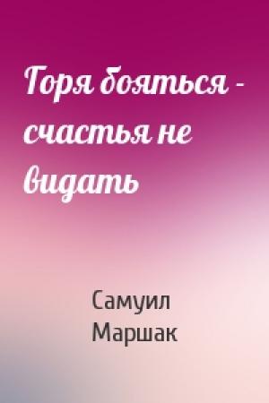 Обложка книги «Горя бояться - счастья не видать» — Самуил Маршак