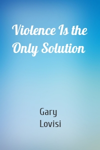 Violence Is the Only Solution