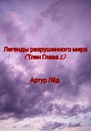 Обложка книги «Легенды разрушенного мира. Тлен. Глава 1» — Артур Лёд