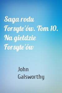 Saga rodu Forsyte'ów. Tom 10. Na giełdzie Forsyte'ów