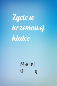 Życie w krzemowej klatce