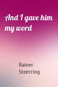 And I gave him my word