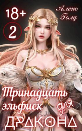 Обложка книги «Тринадцать эльфиек для ДРАКОНА (Том-2) 18+» — Алекс Голд