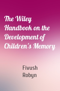 The Wiley Handbook on the Development of Children's Memory