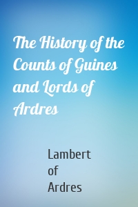 The History of the Counts of Guines and Lords of Ardres