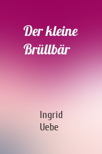 Der kleine Brüllbär