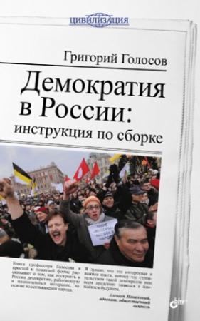 Обложка книги «Демократия в России: инструкция по сборке» — Григорий Голосов
