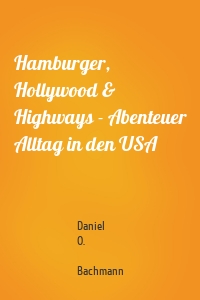 Hamburger, Hollywood & Highways - Abenteuer Alltag in den USA