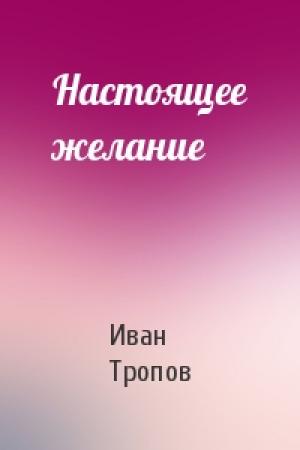 Обложка книги «Настоящее желание» — Иван Тропов