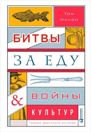 Обложка книги «Битвы за еду и войны культур: Тайные двигатели истории» — Том Нилон