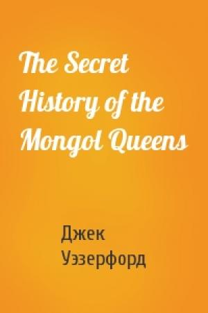 Обложка книги «The Secret History of the Mongol Queens» — Джек Уэзерфорд