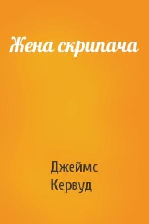 Обложка книги «Жена скрипача» — Джеймс Кервуд