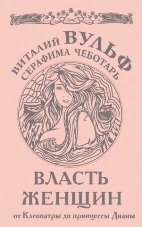 Обложка книги «Власть женщин» — Виталий Вульф, Серафима Чеботарь