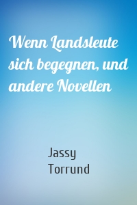 Wenn Landsleute sich begegnen, und andere Novellen