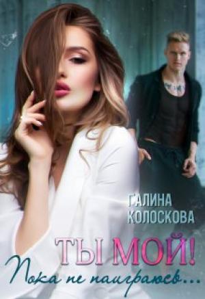Обложка книги «Ты мой! Пока не наиграюсь...» — Галина Колоскова