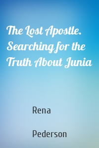 The Lost Apostle. Searching for the Truth About Junia