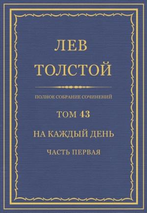 Обложка книги «ПСС. Том 43. На каждый день. Часть 1» — Лев Толстой