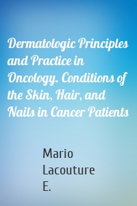 Dermatologic Principles and Practice in Oncology. Conditions of the Skin, Hair, and Nails in Cancer Patients