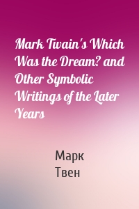 Mark Twain's Which Was the Dream? and Other Symbolic Writings of the Later Years