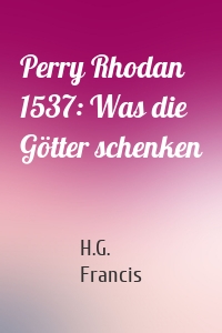 Perry Rhodan 1537: Was die Götter schenken