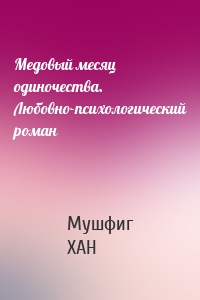 Медовый месяц одиночества. Любовно-психологический роман