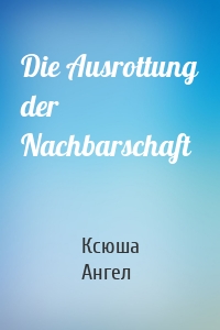 Die Ausrottung der Nachbarschaft