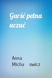 Garść pełna uczuć