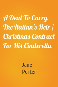 A Deal To Carry The Italian's Heir / Christmas Contract For His Cinderella