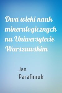 Dwa wieki nauk mineralogicznych na Uniwersytecie Warszawskim