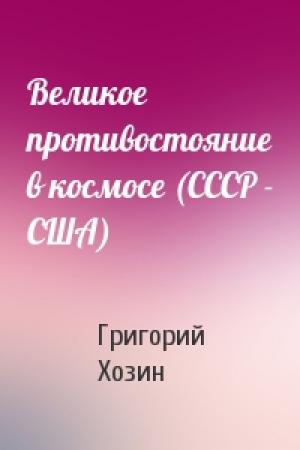 Обложка книги «Великое противостояние в космосе (СССР - США)» — Григорий Хозин