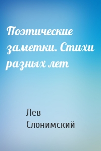 Поэтические заметки. Стихи разных лет