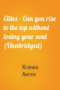Elites - Can you rise to the top without losing your soul (Unabridged)