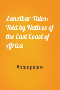 Zanzibar Tales: Told by Natives of the East Coast of Africa