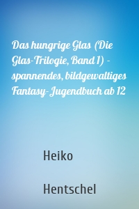 Das hungrige Glas (Die Glas-Trilogie, Band 1) - spannendes, bildgewaltiges Fantasy-Jugendbuch ab 12