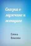 Елена Власова - Сказка о мужчине и женщине