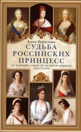 Обложка книги «Судьба российских принцесс. От царевны Софьи до великой княжны Анастасии» — Елена Первушина