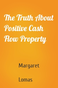 The Truth About Positive Cash Flow Property