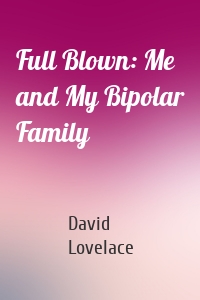 Full Blown: Me and My Bipolar Family