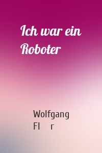 Ich war ein Roboter