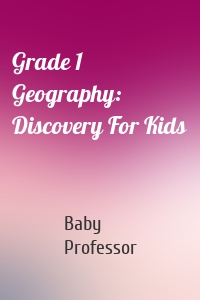 Grade 1 Geography: Discovery For Kids