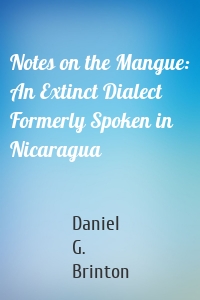 Notes on the Mangue: An Extinct Dialect Formerly Spoken in Nicaragua