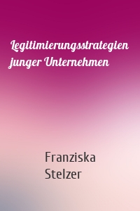 Legitimierungsstrategien junger Unternehmen