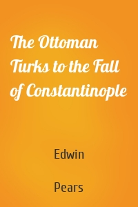 The Ottoman Turks to the Fall of Constantinople