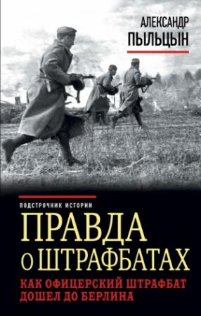 Обложка книги «Правда о штрафбатах. Как офицерский штрафбат дошел до Берлина» — Александр Пыльцын