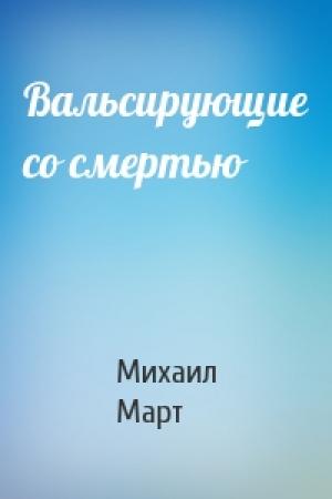 Обложка книги «Вальсирующие со смертью» — Михаил Март