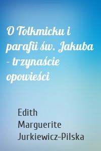 O Tolkmicku i parafii św. Jakuba - trzynaście opowieści